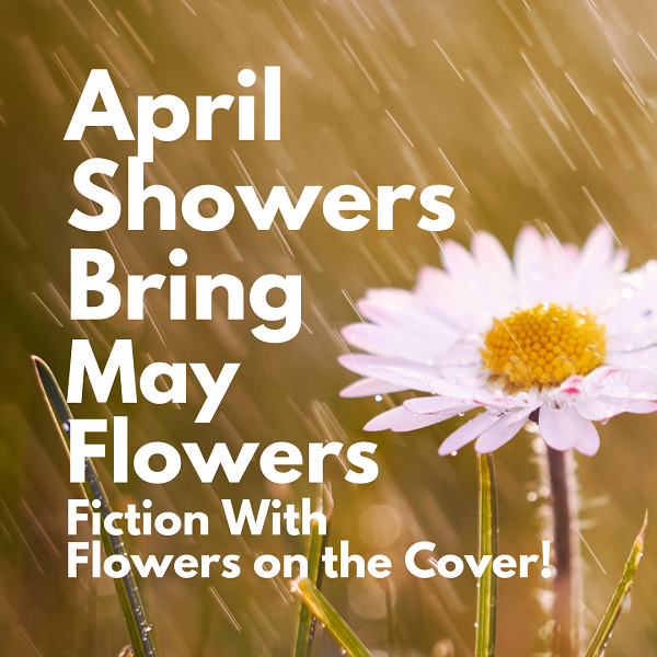 April Showers Bring May Flowers: Fiction With Flowers on the Cover!