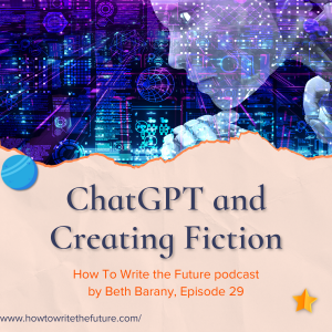 How To Write The Future podcast with Beth Barany, Ep. 29: “Chat GPT and Creating Fiction“