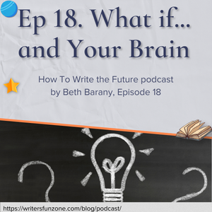 How To Write The Future with Beth Barany - Ep. 18: What if… and Your Brain